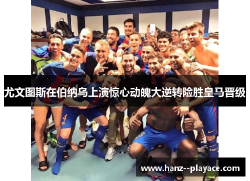 尤文图斯在伯纳乌上演惊心动魄大逆转险胜皇马晋级 尤文图斯在伯纳乌上演惊心动魄大逆转险胜皇马晋级