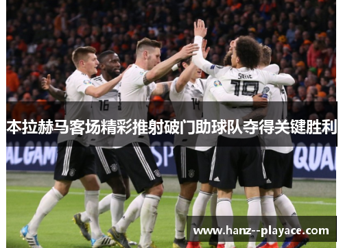 本拉赫马客场精彩推射破门助球队夺得关键胜利 本拉赫马客场精彩推射破门助球队夺得关键胜利