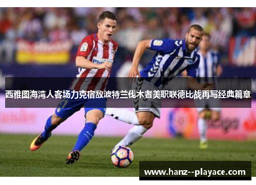 西雅图海湾人客场力克宿敌波特兰伐木者美职联德比战再写经典篇章